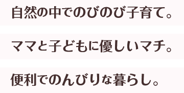 自然の中でのびのび子育て。便利でのんびりな暮らし。ママと子供に優しいマチ。